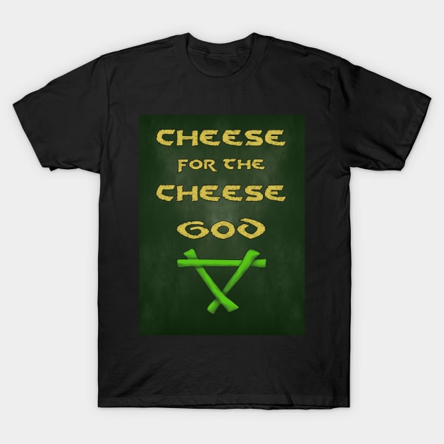 Cheese for the Cheese God T-Shirt by SolarCross